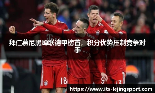 拜仁慕尼黑蝉联德甲榜首，积分优势压制竞争对手