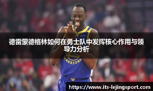 德雷蒙德格林如何在勇士队中发挥核心作用与领导力分析